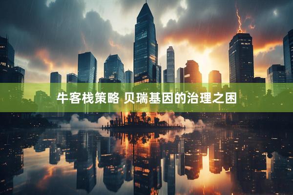 牛客栈策略 贝瑞基因的治理之困